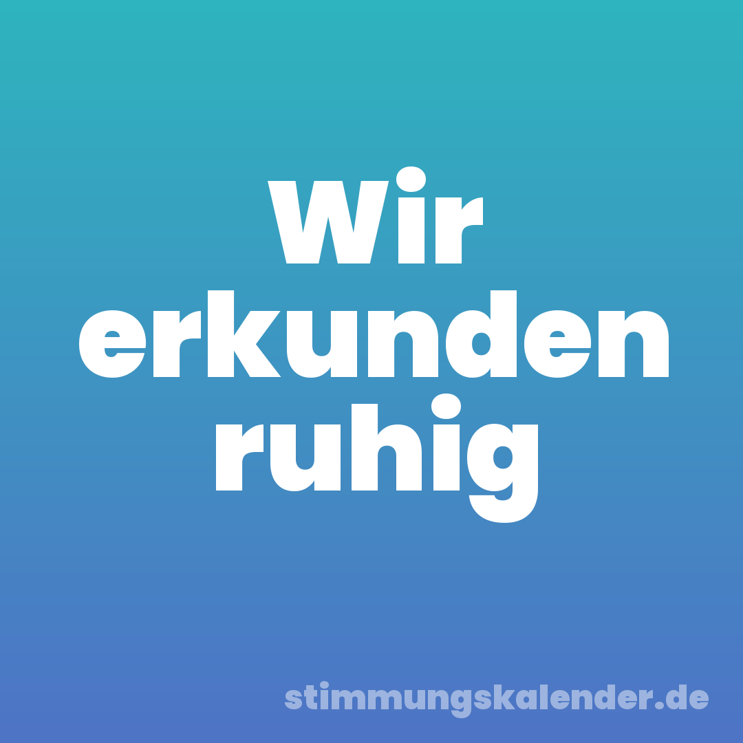 Wir erkunden ruhig