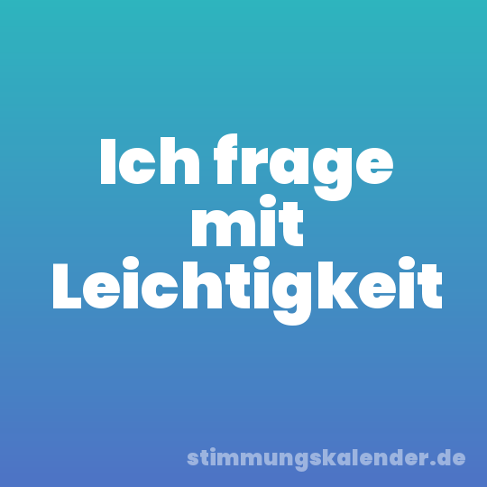 Ich frage mit Leichtigkeit