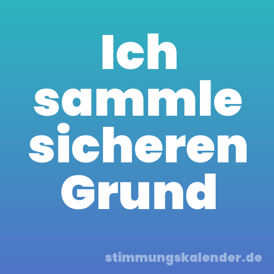 Ich sammle sicheren Grund