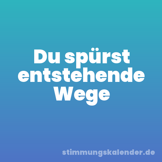 Du spürst entstehende Wege
