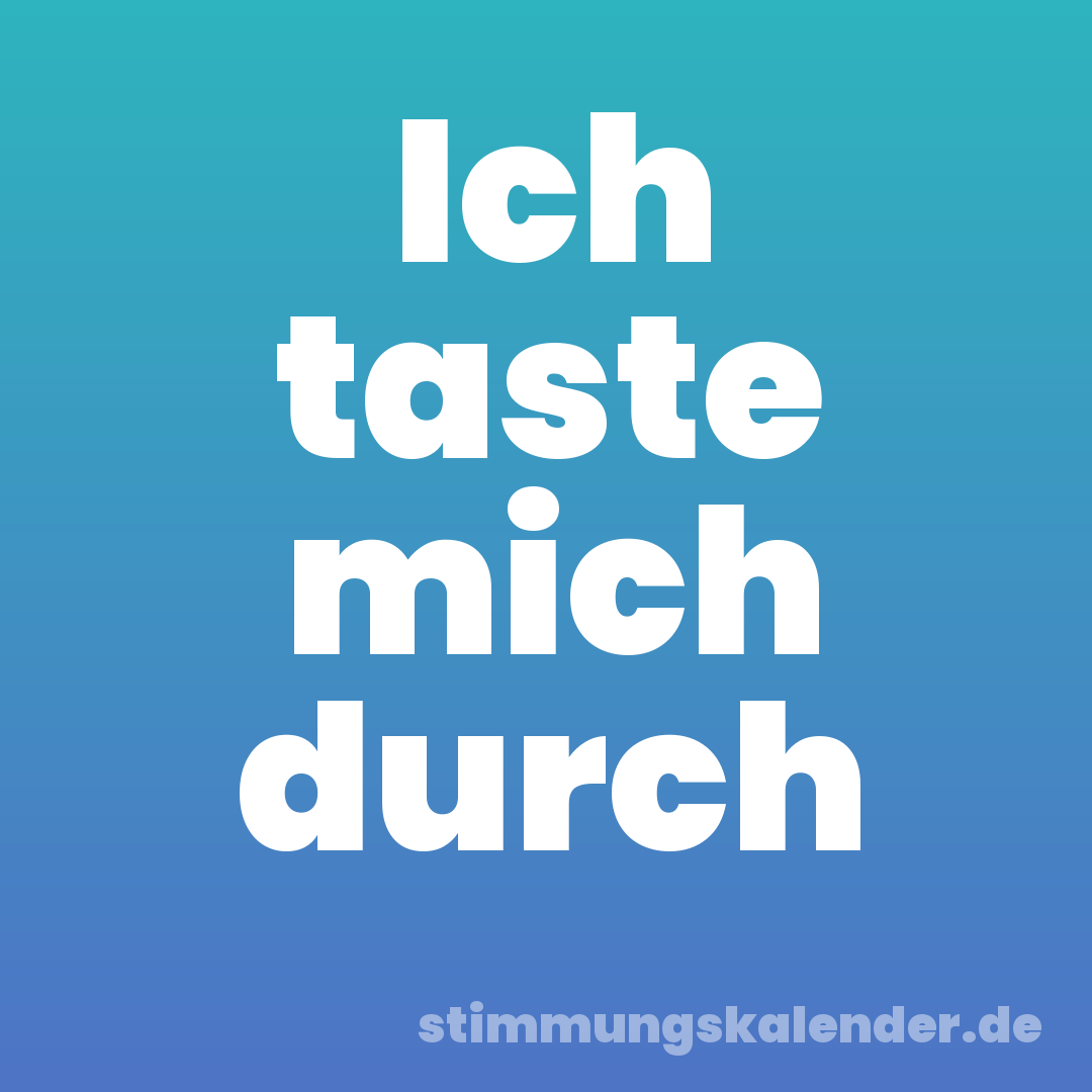Ich taste mich durch