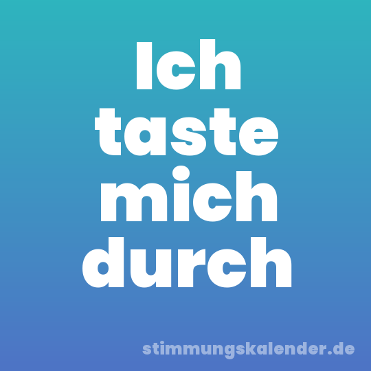 Ich taste mich durch
