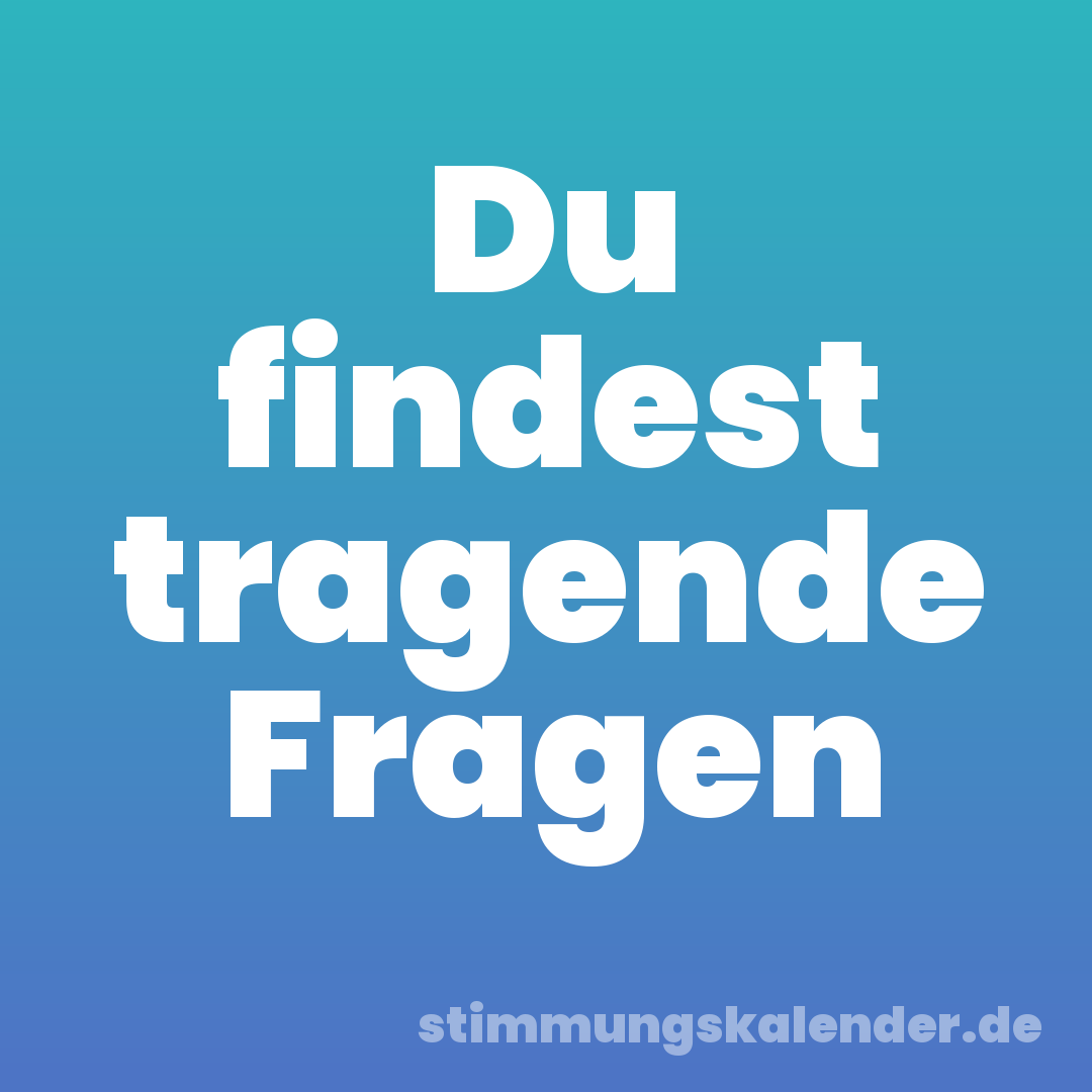 Du findest tragende Fragen