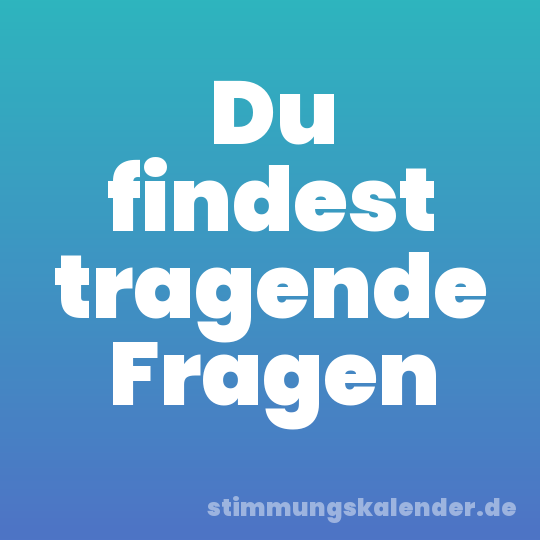 Du findest tragende Fragen