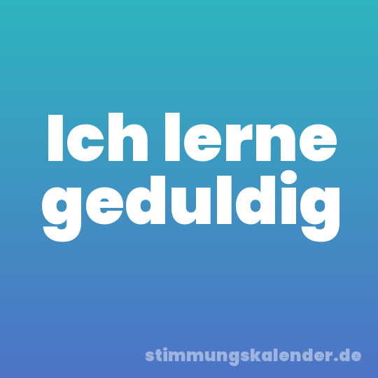 Ich lerne geduldig