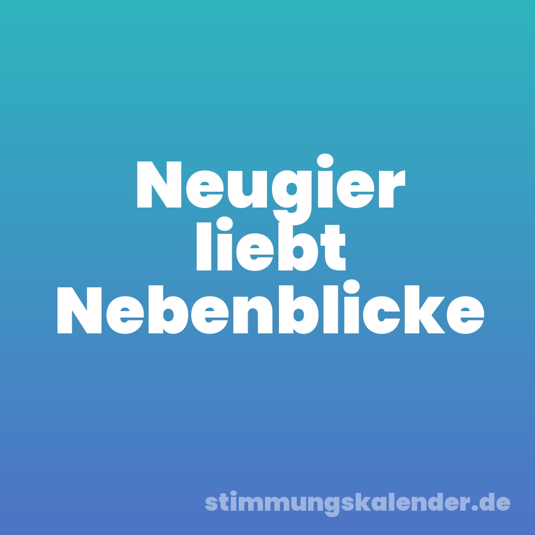 Neugier liebt Nebenblicke