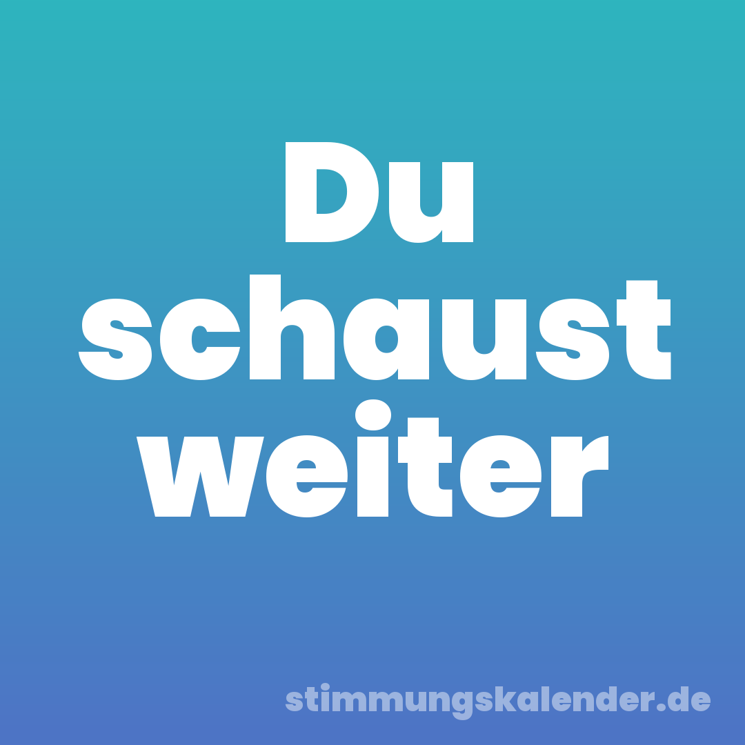 Du schaust weiter