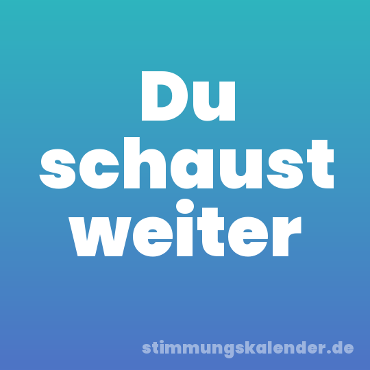 Du schaust weiter