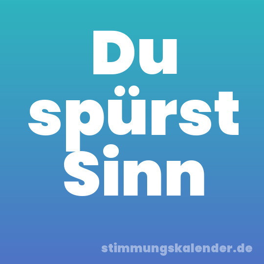 Du spürst Sinn