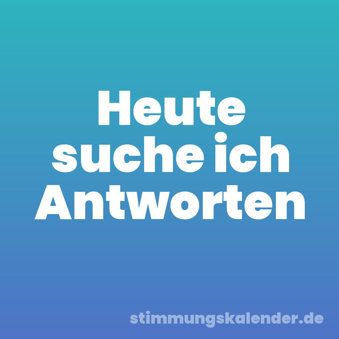 Heute suche ich Antworten