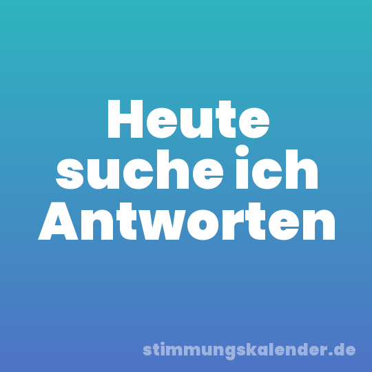 Heute suche ich Antworten