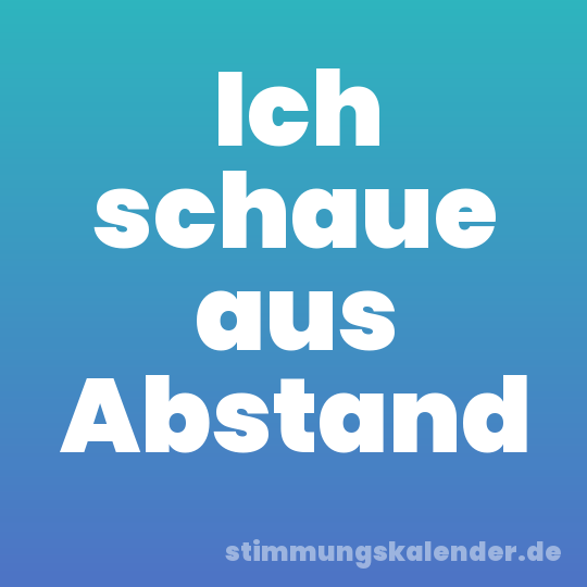 Ich schaue aus Abstand