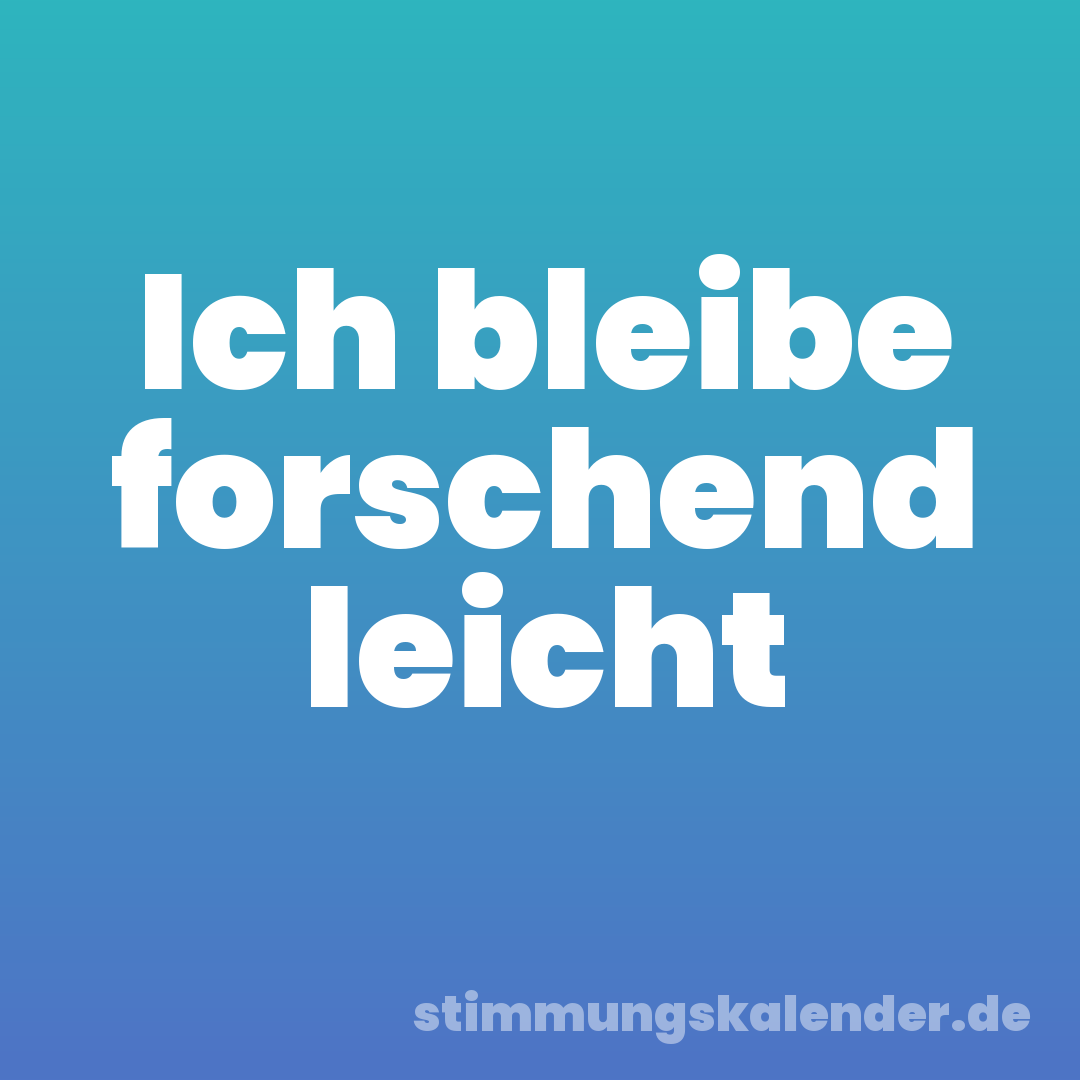 Ich bleibe forschend leicht