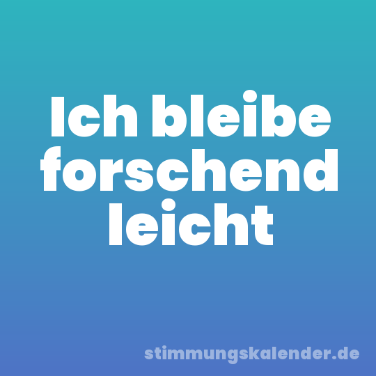 Ich bleibe forschend leicht