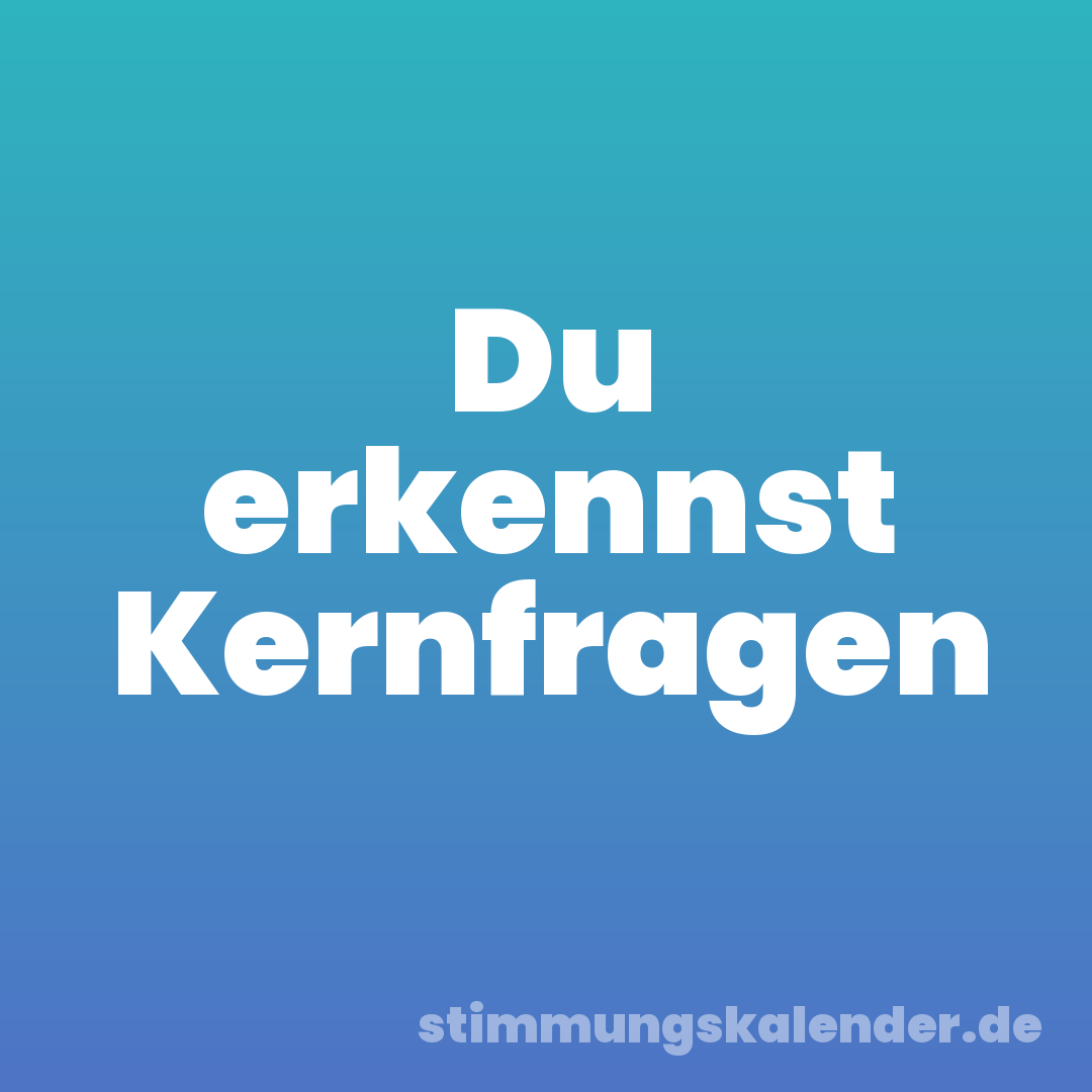 Du erkennst Kernfragen