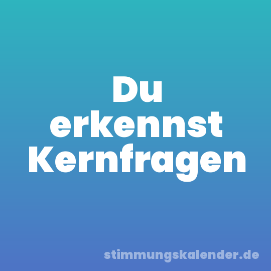 Du erkennst Kernfragen
