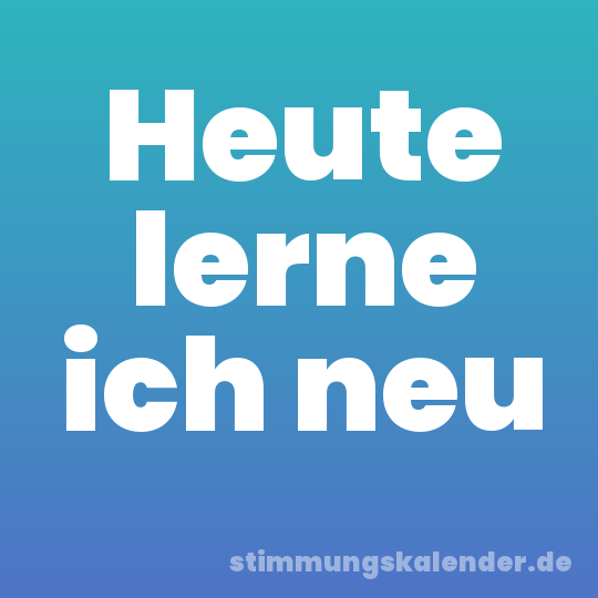 Heute lerne ich neu