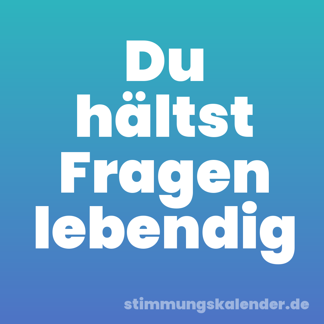 Du hältst Fragen lebendig