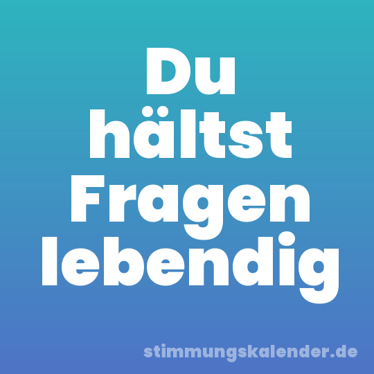 Du hältst Fragen lebendig