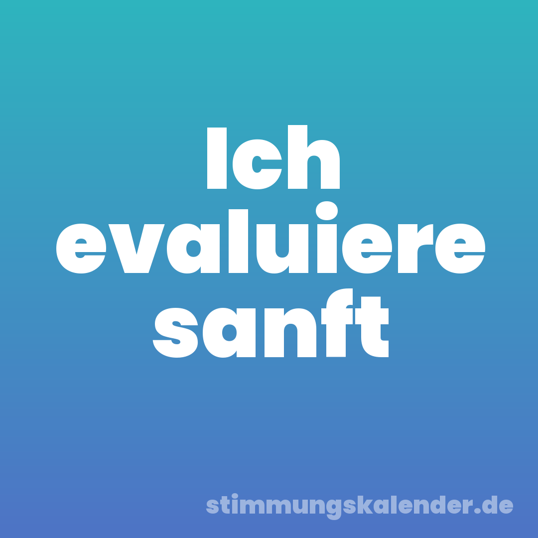 Ich evaluiere sanft