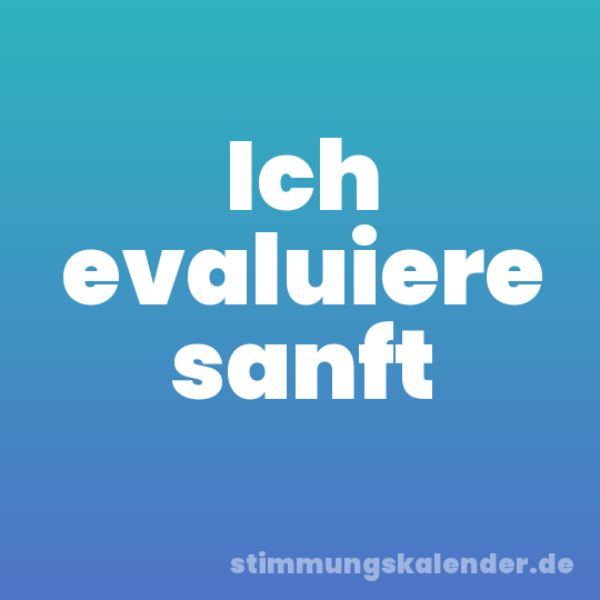 Ich evaluiere sanft