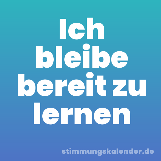 Ich bleibe bereit zu lernen