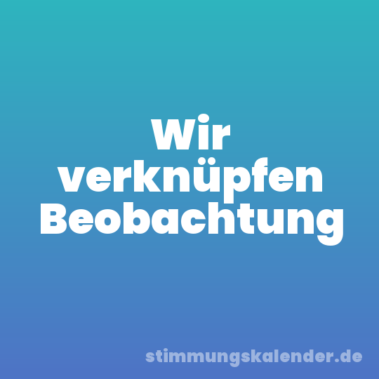 Wir verknüpfen Beobachtung