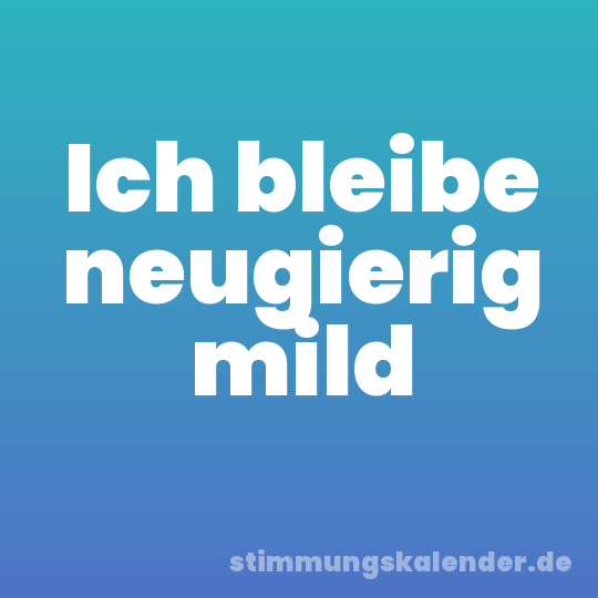 Ich bleibe neugierig mild