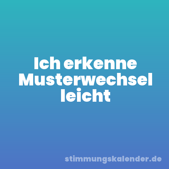 Ich erkenne Musterwechsel leicht