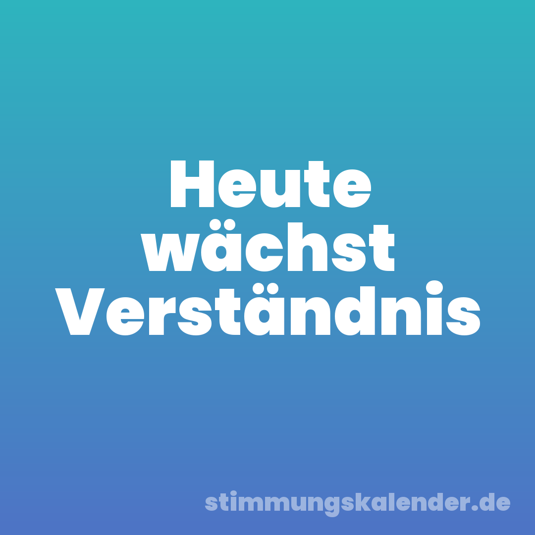 Heute wächst Verständnis