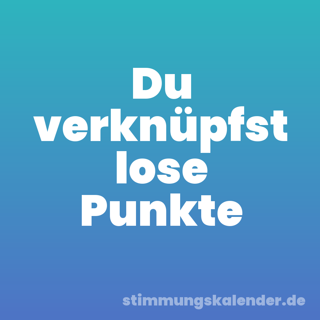 Du verknüpfst lose Punkte