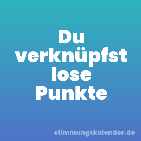 Du verknüpfst lose Punkte