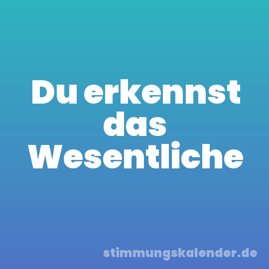 Du erkennst das Wesentliche
