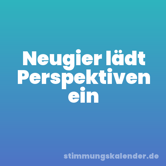 Neugier lädt Perspektiven ein