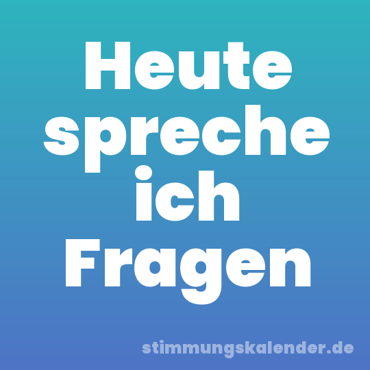 Heute spreche ich Fragen