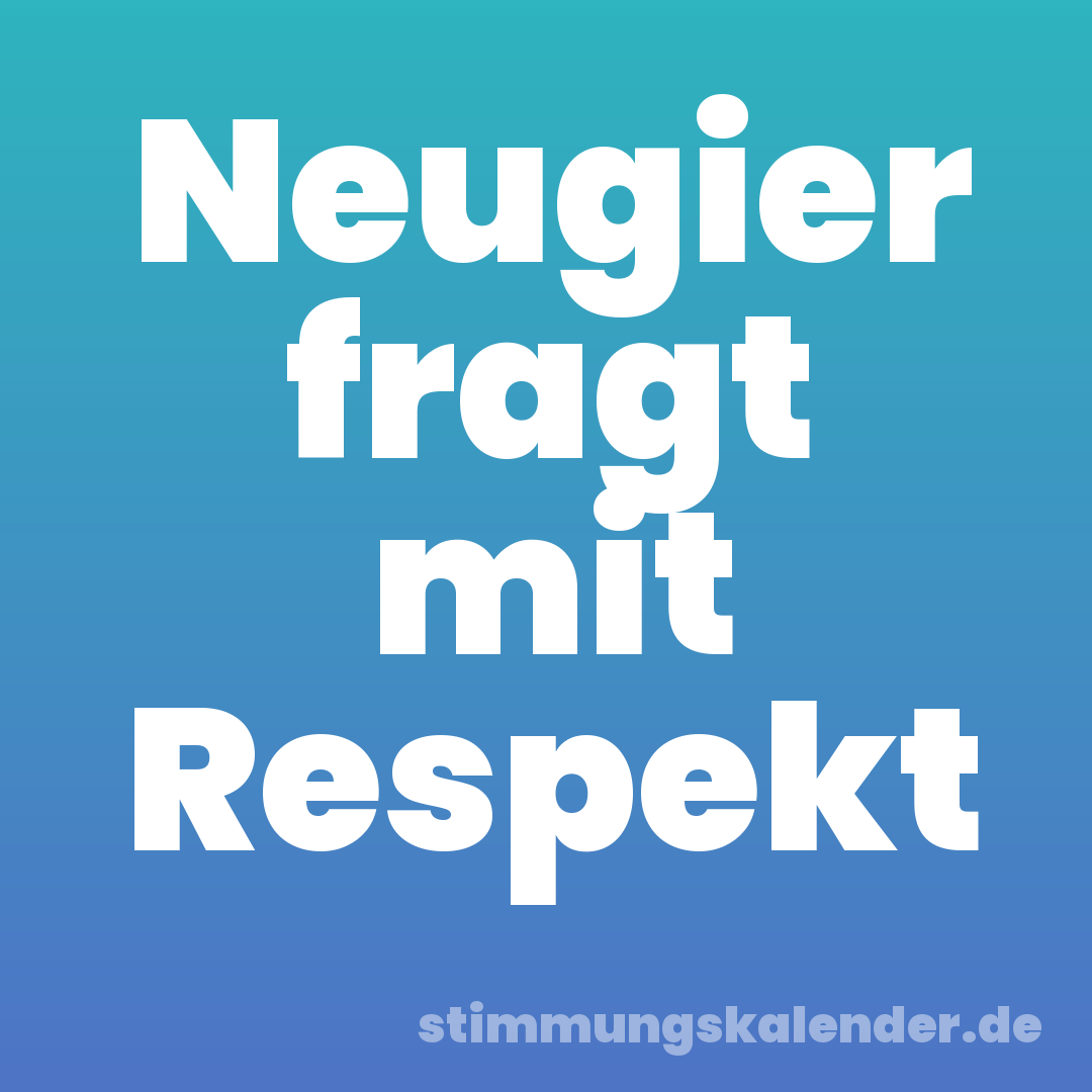 Neugier fragt mit Respekt
