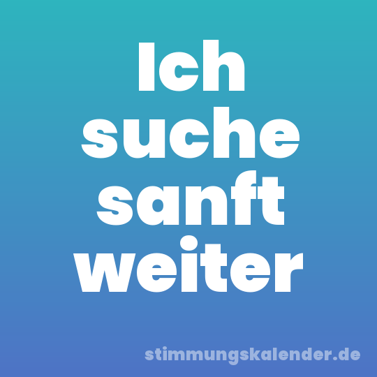 Ich suche sanft weiter