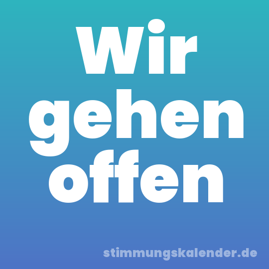 Wir gehen offen