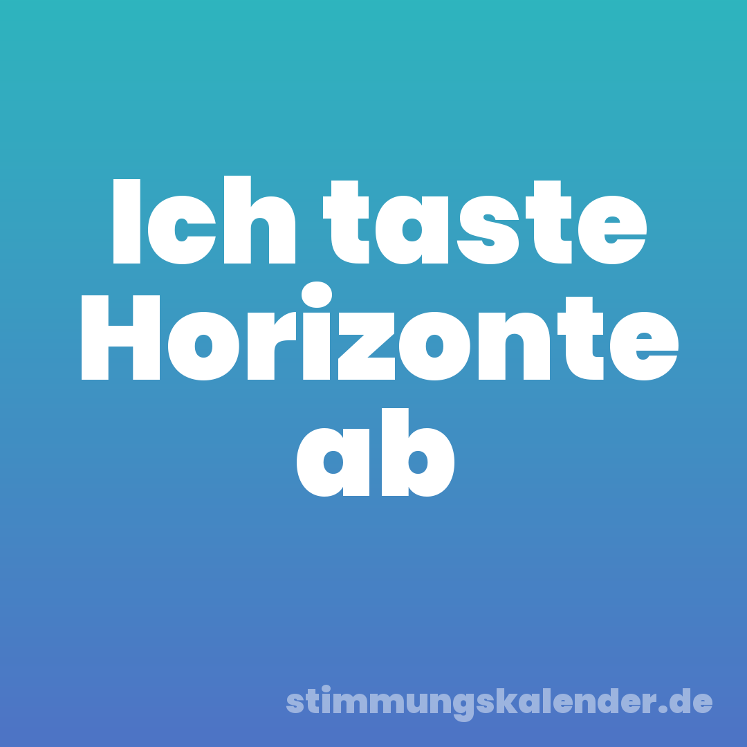 Ich taste Horizonte ab