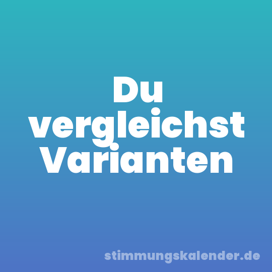 Du vergleichst Varianten