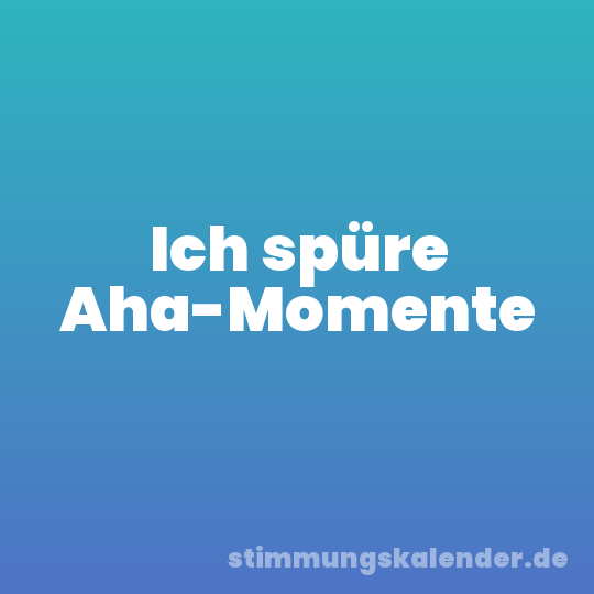 Ich spüre Aha-Momente