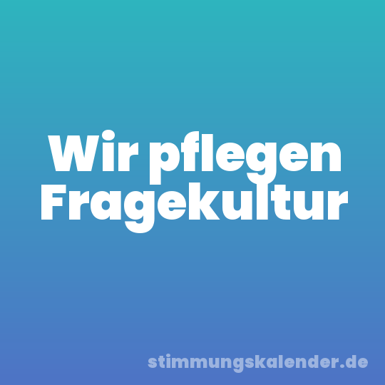 Wir pflegen Fragekultur