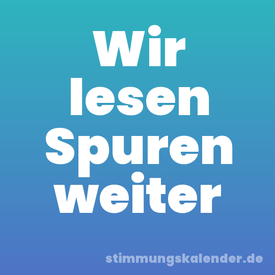 Wir lesen Spuren weiter