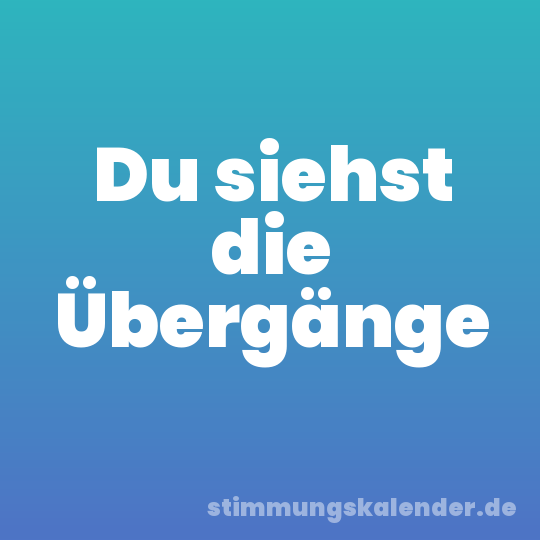 Du siehst die Übergänge