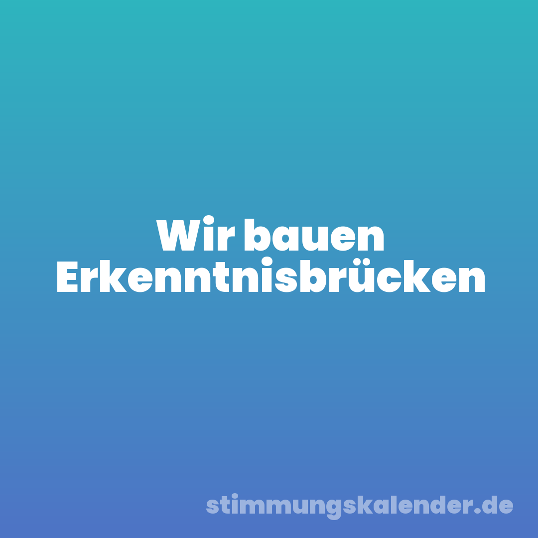 Wir bauen Erkenntnisbrücken