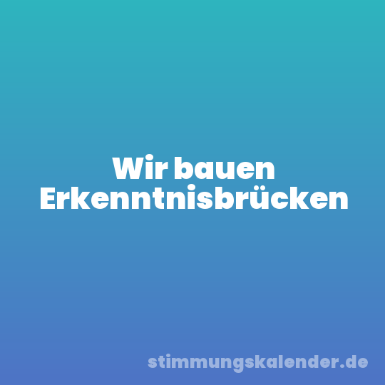 Wir bauen Erkenntnisbrücken