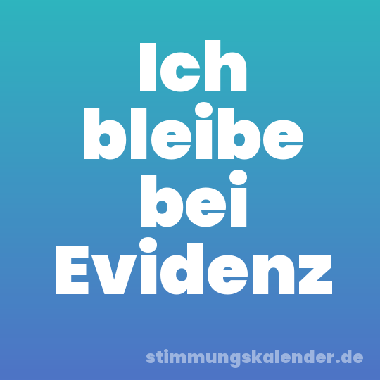 Ich bleibe bei Evidenz