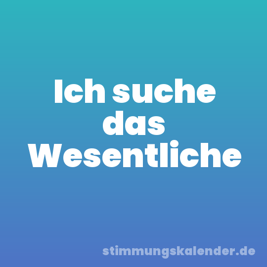 Ich suche das Wesentliche