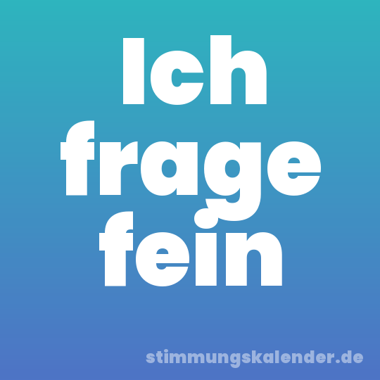 Ich frage fein