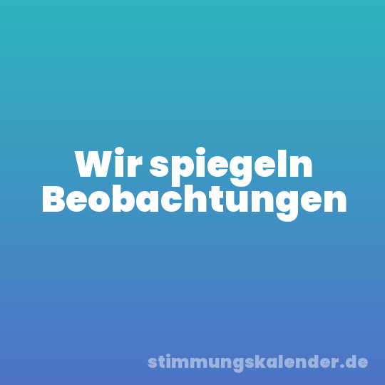 Wir spiegeln Beobachtungen